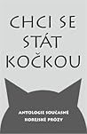 Chci se stát kočkou: Antologie současné korejské prózy