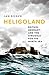 Heligoland: Britain, Germany, and the Struggle for the North Sea