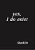 Yes, I do exist