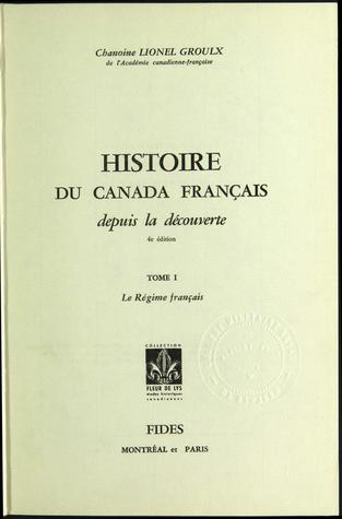 Histoire du Canada français depuis la découverte. Tome I. Le Régime français