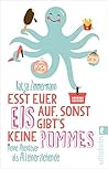 Esst euer Eis auf, sonst gibt's keine Pommes: Meine Abenteuer als Alleinerziehende (German Edition)