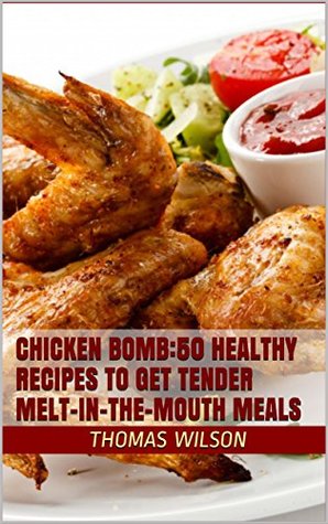 Chicken Bomb:50 Healthy Recipes To Get Tender Melt-In-The-Mouth Meals (Kindle Edition)