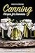 Canning Recipes for Dummies: One of the Best Home Canning Books to Learn How to Preserve 30 Delicious Foods for Later