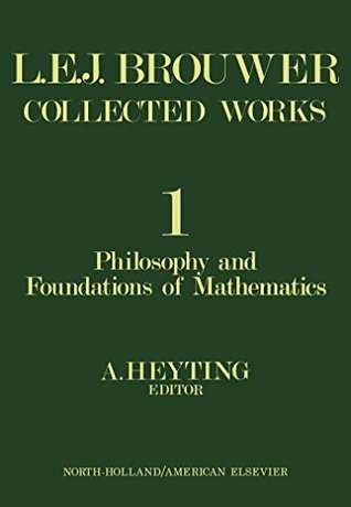 Philosophy and Foundations of Mathematics: L. E. J. Brouwer (Kindle Edition)