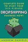 Dropshipping: Complete Guide to Start Your Six-Figure Dropshipping Business NOW! How to Find Profitable Niches and Make Passive Income with Shopify, Amazon FBA, Ebay, Retail Arbitrage