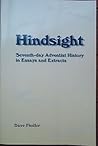 Hindsight: Seventh-day Adventist History in Essays and Extracts Hindsight: Seventh-day Adventist History in Essays and Extracts