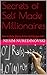 Secrets of Self Made Millionaires: How to Make Money Online And Become Self-Made Millionaire In Just A YEAR (Making Money Online Book 3)
