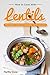 How to Cook with Lentils: The Best Lentils Cookbook for Everyone