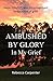 Ambushed by Glory in My Grief by Rebecca  Carpenter