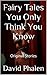 Fairy Tales You Only Think You Know: Original Stories