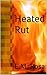 Heated Rut by E.M. Rosa