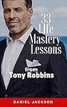 Tony Robbins: 33 Life Mastery Lessons (Free "Morning Routine") (Motivate Yourself, Peak Performance, Build Confidence, Business Mastery, Success Principles, Life Coach, Mindset Book 1)
