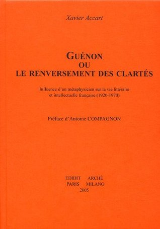 Guénon ou le renversement des clartés : Influence d'un métaphysicien sur la vie littéraire et intellectuelle française (1920-1970)