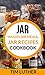 Jar: Mason Jar Meals, Jar Recipes Cookbook