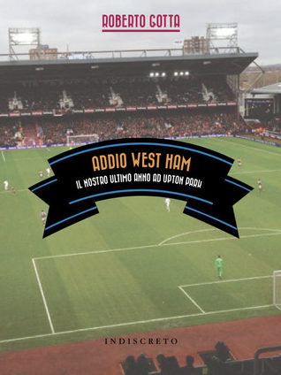 Addio West Ham, Il nostro ultimo anno ad Upton Park