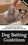 Dog Bathing Guidelines: Dog Bathing Guidelines to Help Reduce Dog Bath Anxiety Dog Bathing Guidelines: Dog Bathing Guidelines to Help Reduce Dog Bath Anxiety