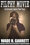 Filthy Movie – The Most Sadistic Short Story on the Market by Wade H. Garrett