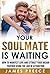 Your Soulmate is Waiting - Dating Expert Guide for Men and Women: How to Manifest Love and Attract Your Dream Partner using the Law of Attraction
