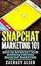 Snapchat Marketing 101: How to Skyrocket your Business through Snapchat Marketing: Updated for 2017! (Updated for 2017. marketing, internet marketing, social media, 2017 marketing Book 1)