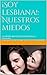¡Soy lesbiana!: Nuestros miedos: Los miedos que tenemos las lesbianas y bisexuales (¡Soy homosexual! nº 1)