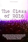 The Class of 2016: Words and Wisdom from 50 Famous People Who Left Us in 2016 Including Muhammad Ali, David Bowie, Gene Wilder, Carrie Fisher, John Glenn, Harper Lee, Arnold Palmer, and Prince