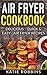 Air Fryer Cookbook: Delicious - Quick & Easy - Air Fryer Recipes (Healthy Air Fryer Recipes Book 1)