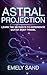 Astral Projection: Learn the Secrets to Experience Out of Body Control