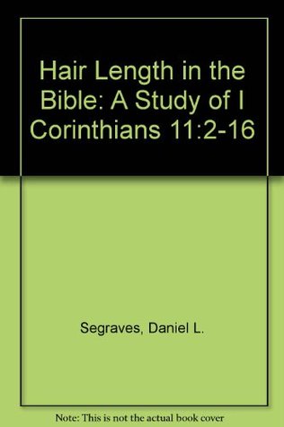 Hair Length in the Bible: A Study of I Corinthians 11:2-16 (Paperback)