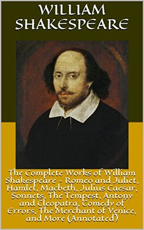 The Complete Works of William Shakespeare - Romeo and Juliet, Hamlet, Macbeth, Julius Caesar, Sonnets, The Tempest, Antony and Cleopatra, Comedy of Errors, ... Merchant of Venice, and More
