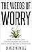 Worry Cure: The Weeds of Wo...