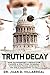TRUTH DECAY: How Government Corruption Caused a Political Scandal Victimizing Texas Dentists and How It Could Happen to You!