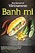 The secret of Vietnamese banh mi: Guidelines for making 10 types of Vietnam sandwich