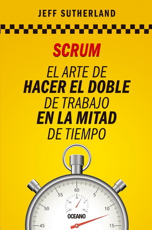 Scrum. El arte de hacer el doble de trabajo en la mitad de tiempo