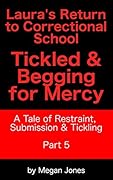 Laura's Return to Correctional School, Tickled & Begging for Mercy Part 5: A Tale of Restraint, Submission & Tickling