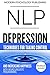 NLP: Depression: Techniques for Taking Control and Increasing Happiness with Neuro Linguistic Programming