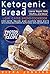 Ketogenic Bread: Low Carb Bread Cookbook for Keto, Paleo, and Gluten Free Diets with Photos and Complete Nutritional Info For Every Recipe; Loaves, Bagels, Rolls, Muffins, and More!