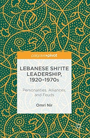 Lebanese Shi'ite Leadership, 1920-1970s: Personalities, Alliances, and Feuds (Hardcover)