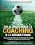 The ULTIMATE Guide to Coaching U-12 Soccer Teams: The All-In-One Simple Solution From Pre-Season Planning To Complete Session Plans