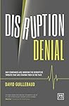 Disruption denial: Why companies are ignoring the diruptive threats that are staring them in the face Disruption denial: Why companies are ignoring the diruptive threats that are staring them in the face