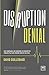 Disruption denial: Why companies are ignoring the diruptive threats that are staring them in the face