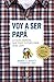 Voy a ser papá: La guía esencial que todo futuro papá debe de leer (Spanish Edition)
