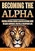 Becoming The Alpha: Control Internal Energy & Master External Game To Lead A Dominant, Fruitful & Triumphant Life