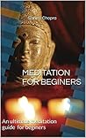 MEDITATION FOR BEGINERS: An ultimate meditation guide for beginers