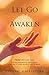 Let Go & Awaken: How To Let Go Of All Negative Emotions & Return To Your Highest State Of Being (Remember & Surrender Series Book 1)