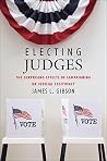 Electing Judges: The Surprising Effects of Campaigning on Judicial Legitimacy (Chicago Studies in American Politics) Book cover for Electing Judges: The Surprising Effects of Campaigning on Judicial Legitimacy (Chicago Studies in American Politics)