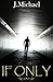 IF ONLY by J. Michael