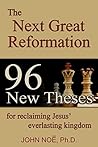 The Next Great Reformation: 96 New Theses for Reclaiming Jesus' Everlasting Kingdom The Next Great Reformation: 96 New Theses for Reclaiming Jesus' Everlasting Kingdom