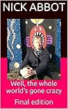 Well, the whole world's gone crazy: Final edition