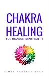 Chakra Healing for Transcendent Health