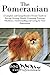 The Pomeranian: A Complete and Comprehensive Owners Guide to: Buying, Owning, Health, Grooming, Training, Obedience, Understanding and Caring for Your ... Caring for a Dog from a Puppy to Old Age)